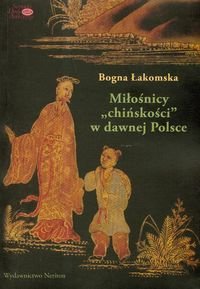 Miłośnicy chińskości w dawnej Polsce Łakomska Bogna