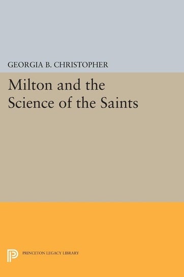 Milton and the Science of the Saints Georgia B. Christopher