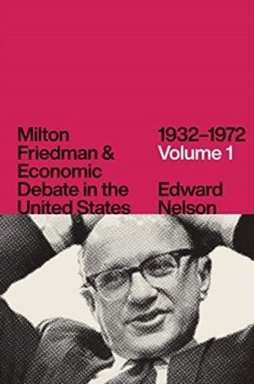 Milton Friedman and Economic Debate in the United States, 1932-1972 Edward Nelson