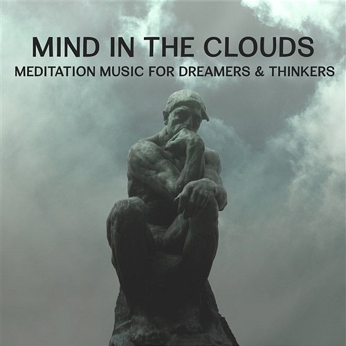 Mind in the Clouds – Meditation Music for Dreamers & Thinkers, Relaxation Music for Discovering New Spiritual Vistas Peaceful Sleep Music Collection