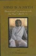 Mind Is a Myth: Disquieting Conversations with the Man Called U.G. Krishnamurti U.G.
