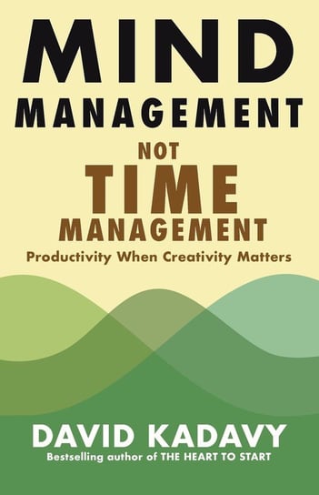 Mind Management, Not Time Management Kadavy, Inc.