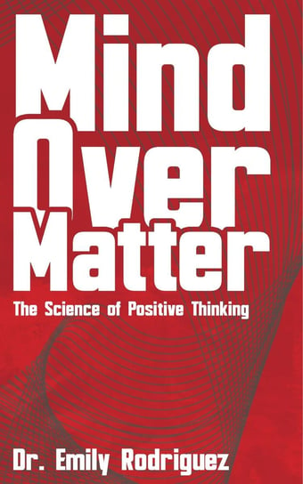 Mind Over Matter. The Science of Positive Thinking - ebook epub Emily Rodriguez, Ái