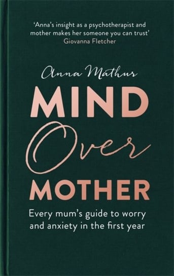 Mind Over Mother: Every mums guide to worry and anxiety in the first years Mathur Anna