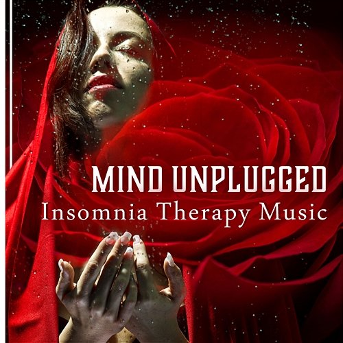 Mind Unplugged – Insomnia Therapy Music: Restful Night, Healthy Dreaming, Hypnosis Session, Deep State of Calm Soothing Chill Out for Insomnia