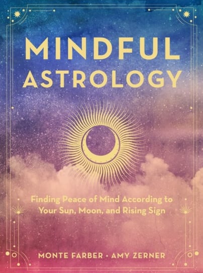 Mindful Astrology: Finding Peace of Mind According to Your Sun, Moon, and Rising Sign Farber Monte, Amy Zerner