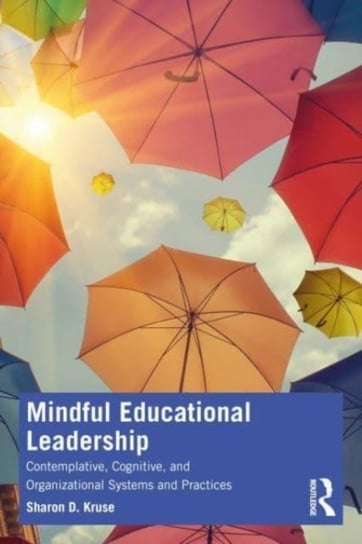 Mindful Educational Leadership: Contemplative, Cognitive, and Organizational Systems and Practices Opracowanie zbiorowe