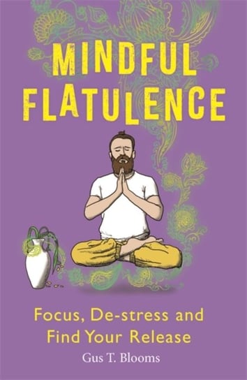 Mindful Flatulence: Find Your Focus, De-stress and Release Gus T. Blooms