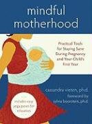 Mindful Motherhood: Practical Tools for Staying Sane During Pregnancy and Your Child's First Year Vieten Cassandra