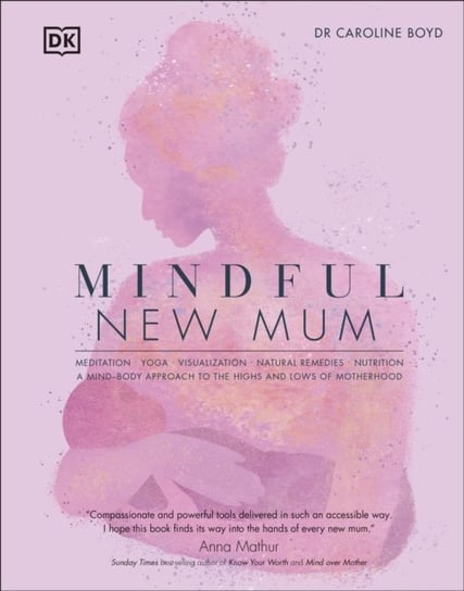 Mindful New Mum: A Mind-Body Approach to the Highs and Lows of Motherhood Caroline Boyd