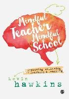 Mindful Teacher, Mindful School: Improving Wellbeing in Teaching and Learning Hawkins Kevin