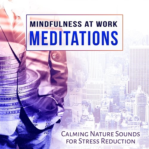 Mindfulness at Work: Meditations - Office Music for Improve Concentration and Calming Nature Sounds for Stress Reduction & Yoga Relaxing Office Music Collection