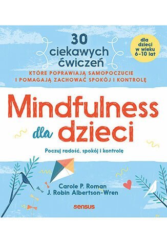 Mindfulness dla dzieci. Poczuj radość, spokój i kontrolę Roman Carole P., Robin J. Albertson-Wren