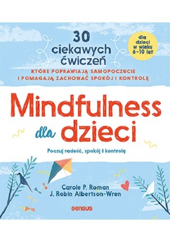 Mindfulness dla dzieci. Poczuj radość, spokój i kontrolę Roman Carole P., Albertson-Wren Robin