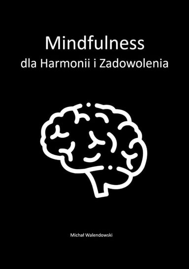 Mindfulness dla harmonii i zadowolenia Walendowski Michał
