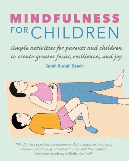 Mindfulness for Children: Simple Activities for Parents and Children to Create Greater Focus, Resili Sarah Rudell Beach