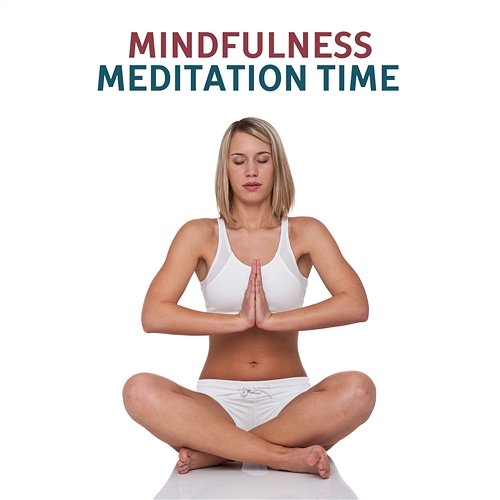 Mindfulness Meditation Time: Yoga Mantras, Ambient Music Therapy, Stress Relief, Asian Chakra Balancing, Oasis of Zen Relaxation for Harmony of Senses Mindfulness Meditation Guru