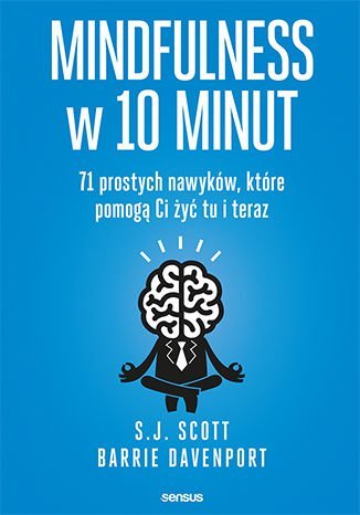 Mindfulness w 10 minut. 71 prostych nawyków, które pomogą Ci żyć tu i teraz Scott Steve, Davenport Barrie