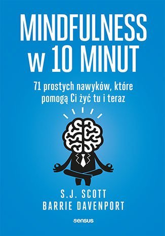 Mindfulness w 10 minut. 71 prostych nawyków, które pomogą Ci żyć tu i teraz Davenport Barrie, Scott S. J.