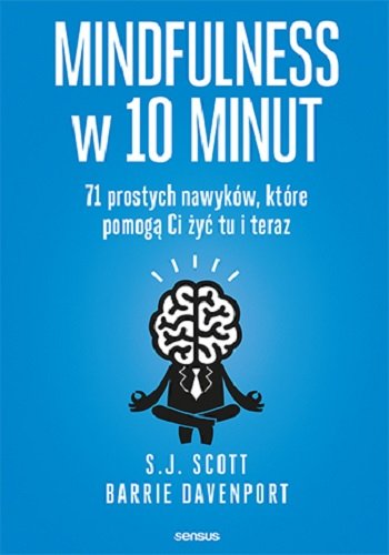 Mindfulness w 10 minut. 71 prostych nawyków, które pomogą Ci żyć tu i teraz Scott S.J., Davenport Barrie