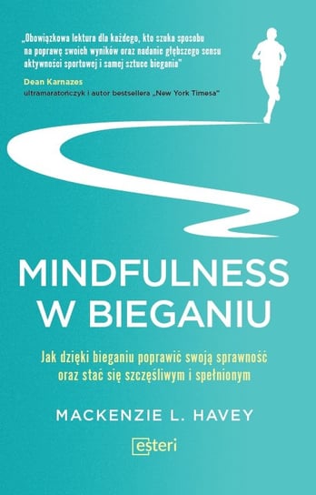Mindfulness w bieganiu. Jak dzięki medytacyjnemu bieganiu poprawić swoją sprawność oraz stać się szczęśliwym i spełnionym Havey Mackenzie L.