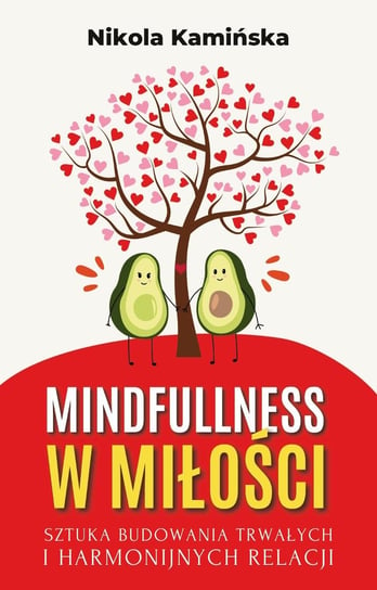 Mindfulness w miłości. Sztuka budowania trwałych i harmonijnych relacji Nikola Kamińska
