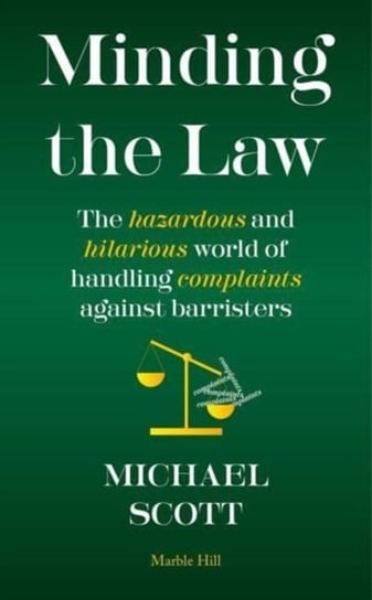 MINDING THE LAW: The hazardous and hilarious world of handling complaints against barristers Michael Scott