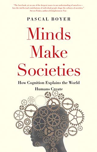 Minds Make Societies: How Cognition Explains the World Humans Create Boyer Pascal