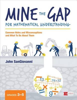 Mine the Gap for Mathematical Understanding, Grades 3-5: Common Holes and Misconceptions and What To Do About Them John J. SanGiovanni