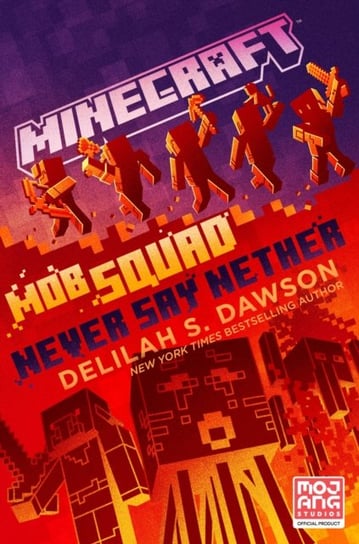 Minecraft: Mob Squad: Never Say Nether: An Official Minecraft Novel Delilah S. Dawson
