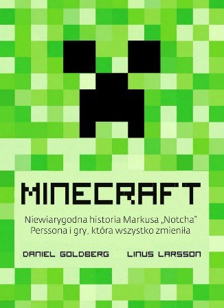 Minecraft. Niewiarygodna historia Markusa Notcha Perssona i gry, która wszystko zmieniła Goldberg Daniel, Larsson Linus