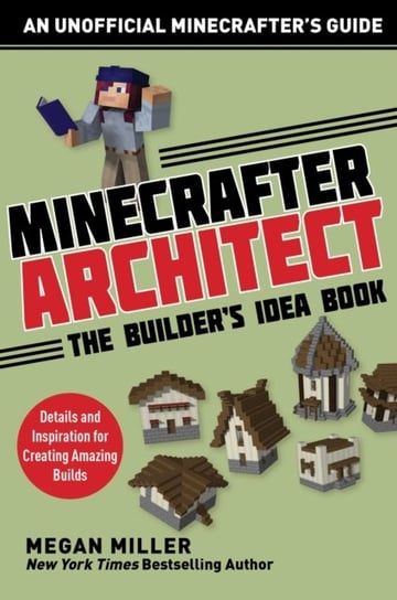 Minecrafter Architect: The Builders Idea Book: Details and Inspiration for Creating Amazing Builds Megan Miller