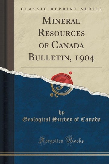 Mineral Resources of Canada Bulletin, 1904 (Classic Reprint) Canada Geological Survey Of