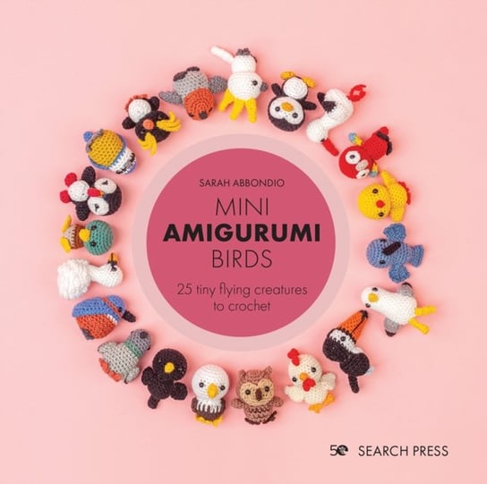 Mini Amigurumi Birds: 25 Tiny Flying Creatures to Crochet Abbondio Sarah