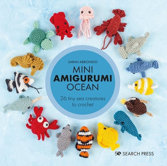 Mini Amigurumi Ocean: 26 Tiny Sea Creatures to Crochet Abbondio Sarah
