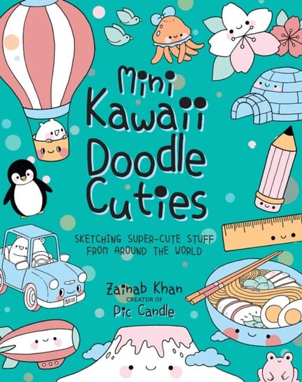 Mini Kawaii Doodle Cuties: Sketching Super-Cute Stuff from Around the World Zainab Khan