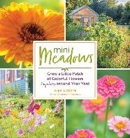 Mini Meadows: Grow a Little Patch of Colorful Flowers Anywhere Around Your Yard Lizotte Mike