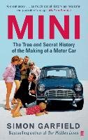 MINI: The True and Secret History of the Making of a Motor Car Garfield Simon
