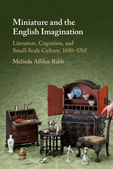 Miniature and the English Imagination. Literature, Cognition, and Small-Scale Culture, 1650-1765 Opracowanie zbiorowe
