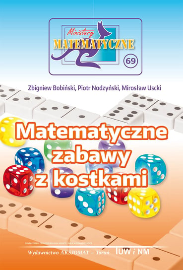 Miniatury matematyczne 69. Matematyczne zabawy z kostkami Bobiński Zbigniew, Nodzyński Piotr, Uscki Mirosław