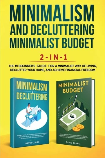 Minimalism Decluttering and Minimalist Budget 2-in-1 Book. The #1 Beginners Box Set for A Minimalist Clark David