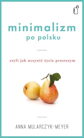 Minimalizm po polsku, czyli jak uczynić życie prostszym Mularczyk-Meyer Anna