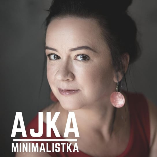 Minimalizm w czasach zarazy- Ajka Minimalistka - podcast - audiobook Minimalistka Ajka