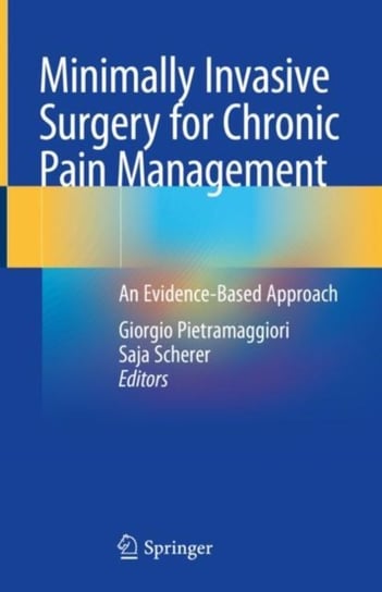 Minimally Invasive Surgery for Chronic Pain Management: An Evidence-Based Approach Opracowanie zbiorowe