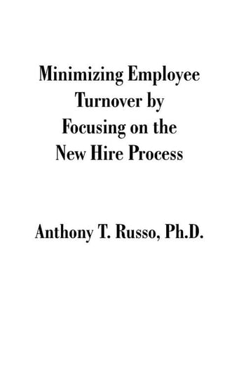 Minimizing Employee Turnover by Focusing on the New Hire Process Russo Anthony T.