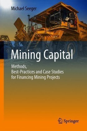 Mining Capital: Methods, Best-Practices and Case Studies for Financing Mining Projects Springer Nature Switzerland AG