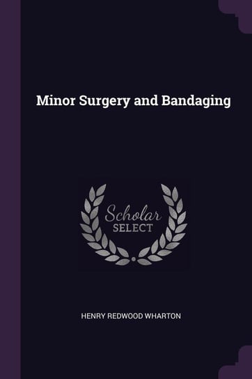 Minor Surgery and Bandaging Wharton Henry Redwood