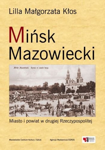 Mińsk Mazowiecki. Miasto i Powiat w Drugiej Rzeczypospolitej Kłos Lilla Małgorzata