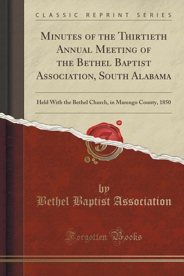 Minutes of the Thirtieth Annual Meeting of the Bethel Baptist Association, South Alabama Association Bethel Baptist