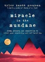 Miracle in the Mundane: Poems, Prompts, and Inspiration to Unlock Your Creativity and Unfiltered Joy Gregson Tyler Knott